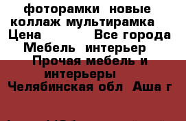 фоторамки  новые (коллаж-мультирамка) › Цена ­ 1 200 - Все города Мебель, интерьер » Прочая мебель и интерьеры   . Челябинская обл.,Аша г.